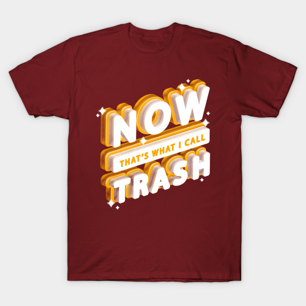 NOW THATS WHAT I CALL TRASH